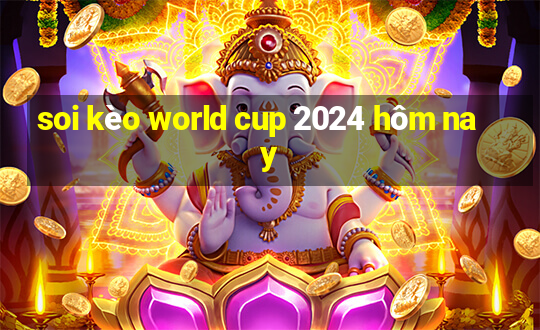 soi kèo world cup 2024 hôm nay