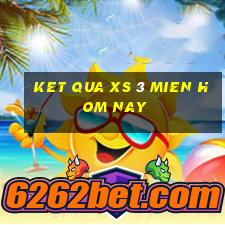 ket qua xs 3 mien hom nay