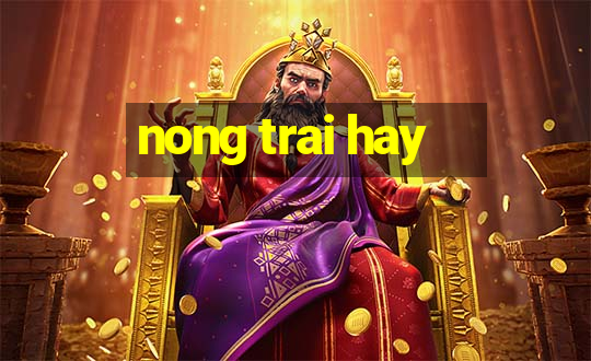 nong trai hay