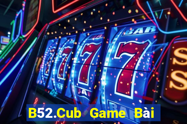 B52.Cub Game Bài B52 Đổi Thưởng