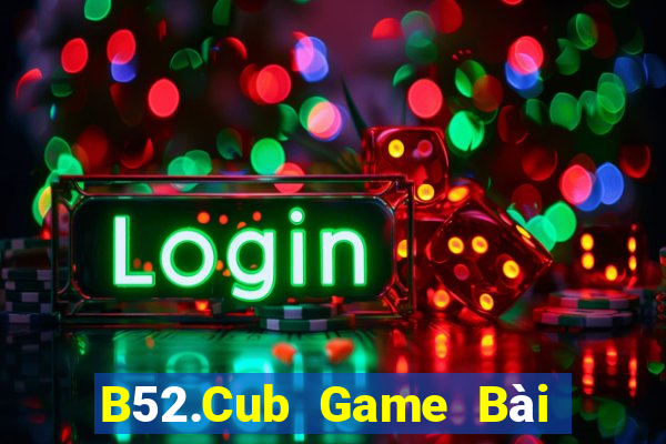 B52.Cub Game Bài B52 Đổi Thưởng