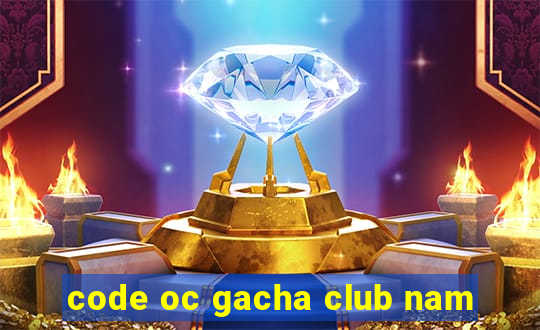 code oc gacha club nam