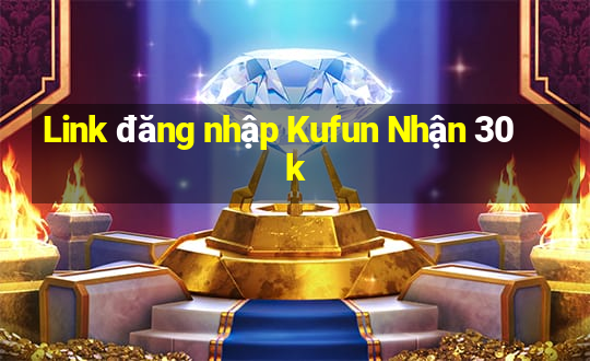 Link đăng nhập Kufun Nhận 30k