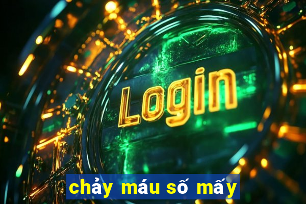 chảy máu số mấy