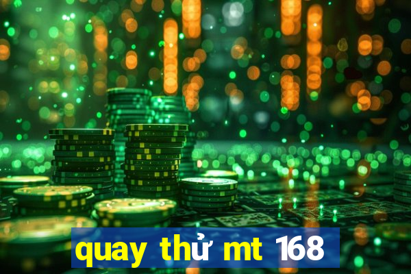 quay thử mt 168