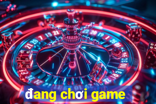 đang chơi game