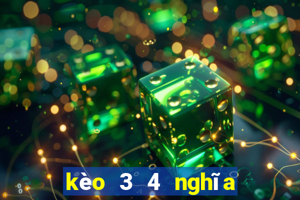 kèo 3 4 nghĩa là gì