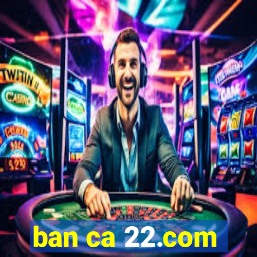 ban ca 22.com