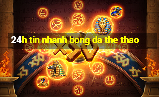 24h tin nhanh bong da the thao