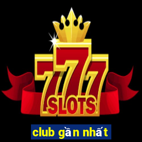 club gần nhất