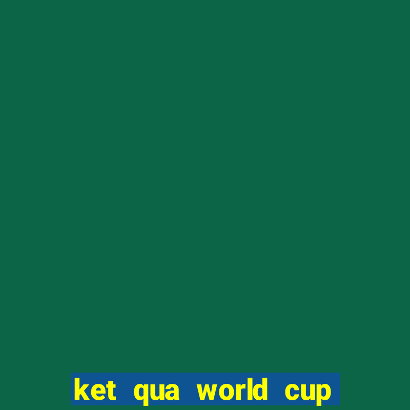 ket qua world cup 20 6